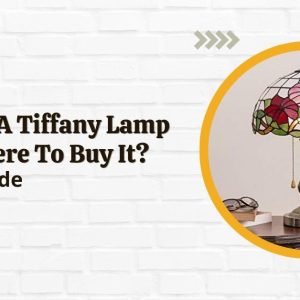 What Is A Tiffany Lamp And Where To Buy It? A 101 Guide