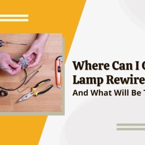 Where Can I Get A Lamp Rewired, And What Will Be The Cost Of It?