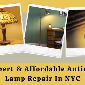 Expert and Affordable Antique Lamp Repair In NYC