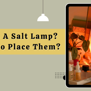 What Is A Salt Lamp? Where To Place Them?